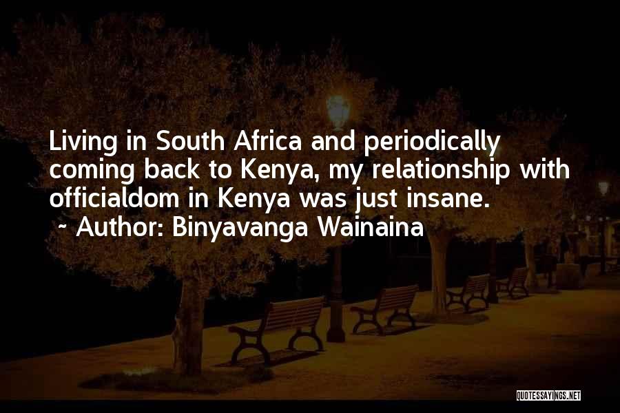 Binyavanga Wainaina Quotes: Living In South Africa And Periodically Coming Back To Kenya, My Relationship With Officialdom In Kenya Was Just Insane.