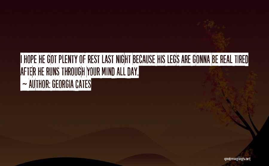 Georgia Cates Quotes: I Hope He Got Plenty Of Rest Last Night Because His Legs Are Gonna Be Real Tired After He Runs