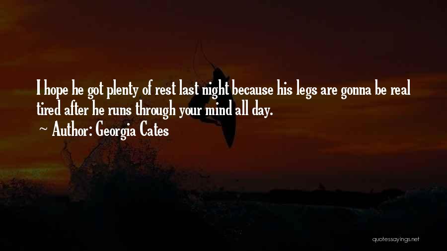 Georgia Cates Quotes: I Hope He Got Plenty Of Rest Last Night Because His Legs Are Gonna Be Real Tired After He Runs