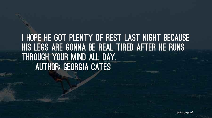 Georgia Cates Quotes: I Hope He Got Plenty Of Rest Last Night Because His Legs Are Gonna Be Real Tired After He Runs