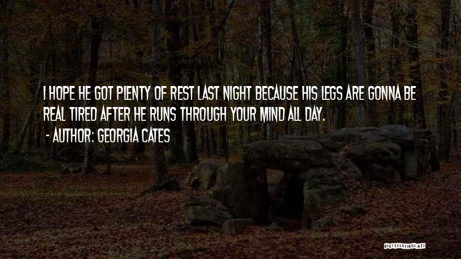 Georgia Cates Quotes: I Hope He Got Plenty Of Rest Last Night Because His Legs Are Gonna Be Real Tired After He Runs