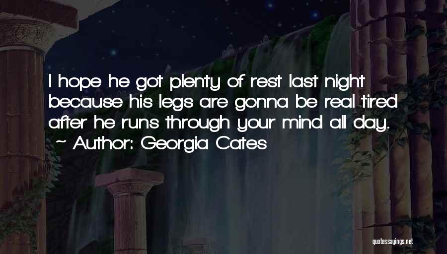 Georgia Cates Quotes: I Hope He Got Plenty Of Rest Last Night Because His Legs Are Gonna Be Real Tired After He Runs