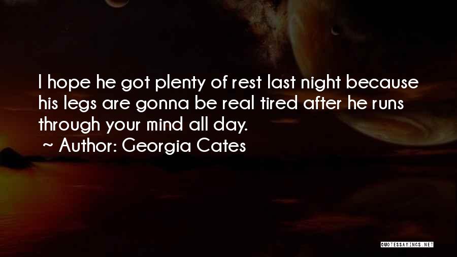 Georgia Cates Quotes: I Hope He Got Plenty Of Rest Last Night Because His Legs Are Gonna Be Real Tired After He Runs