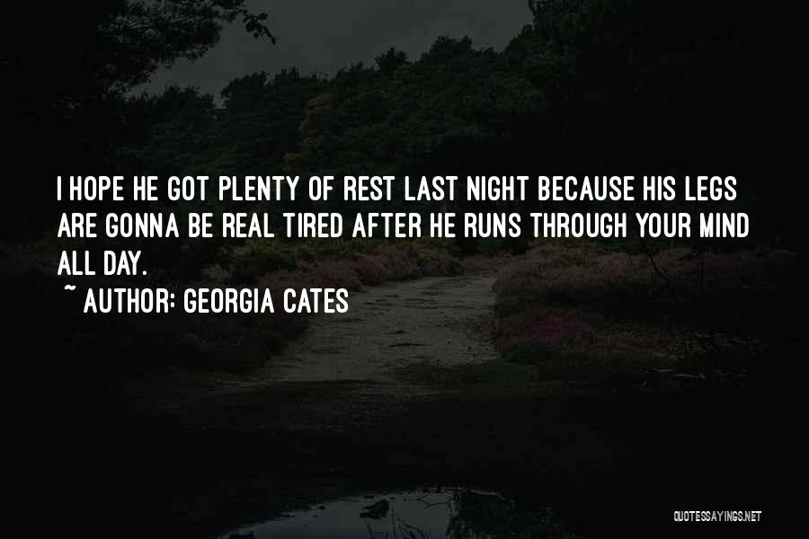 Georgia Cates Quotes: I Hope He Got Plenty Of Rest Last Night Because His Legs Are Gonna Be Real Tired After He Runs