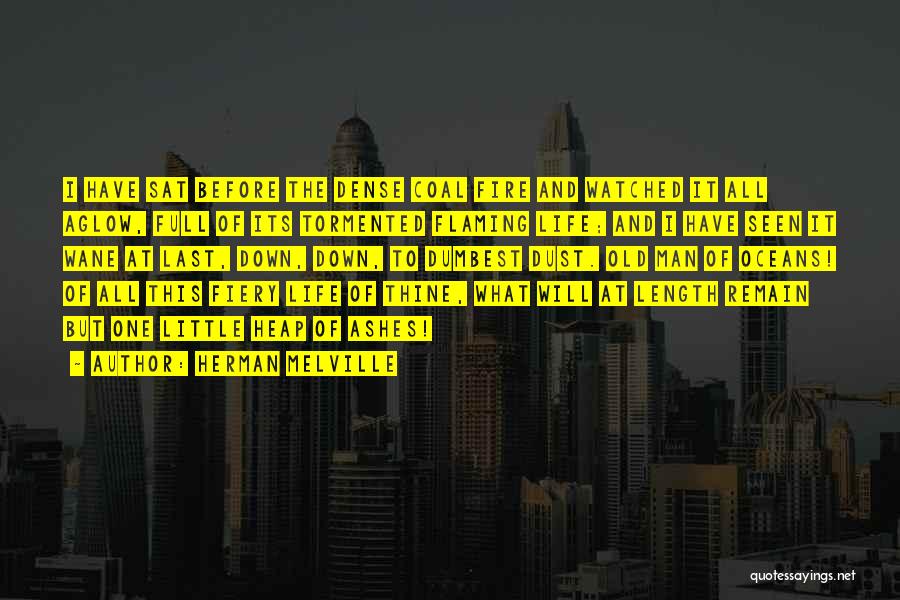 Herman Melville Quotes: I Have Sat Before The Dense Coal Fire And Watched It All Aglow, Full Of Its Tormented Flaming Life; And