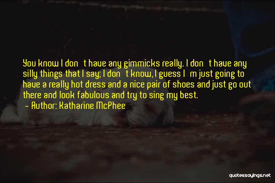 Katharine McPhee Quotes: You Know I Don't Have Any Gimmicks Really. I Don't Have Any Silly Things That I Say; I Don't Know,