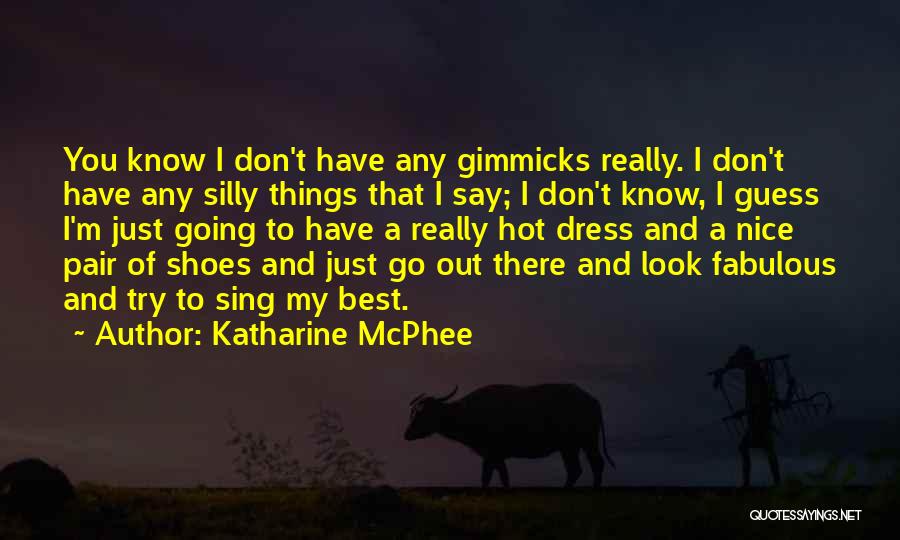 Katharine McPhee Quotes: You Know I Don't Have Any Gimmicks Really. I Don't Have Any Silly Things That I Say; I Don't Know,