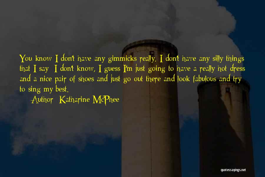 Katharine McPhee Quotes: You Know I Don't Have Any Gimmicks Really. I Don't Have Any Silly Things That I Say; I Don't Know,