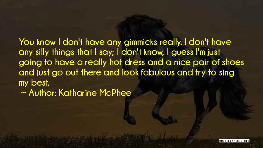 Katharine McPhee Quotes: You Know I Don't Have Any Gimmicks Really. I Don't Have Any Silly Things That I Say; I Don't Know,