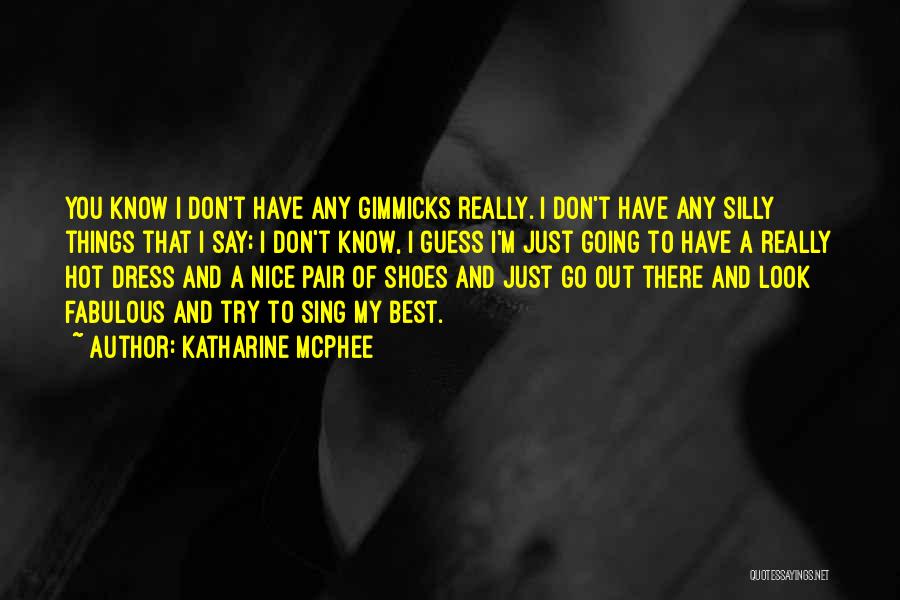 Katharine McPhee Quotes: You Know I Don't Have Any Gimmicks Really. I Don't Have Any Silly Things That I Say; I Don't Know,