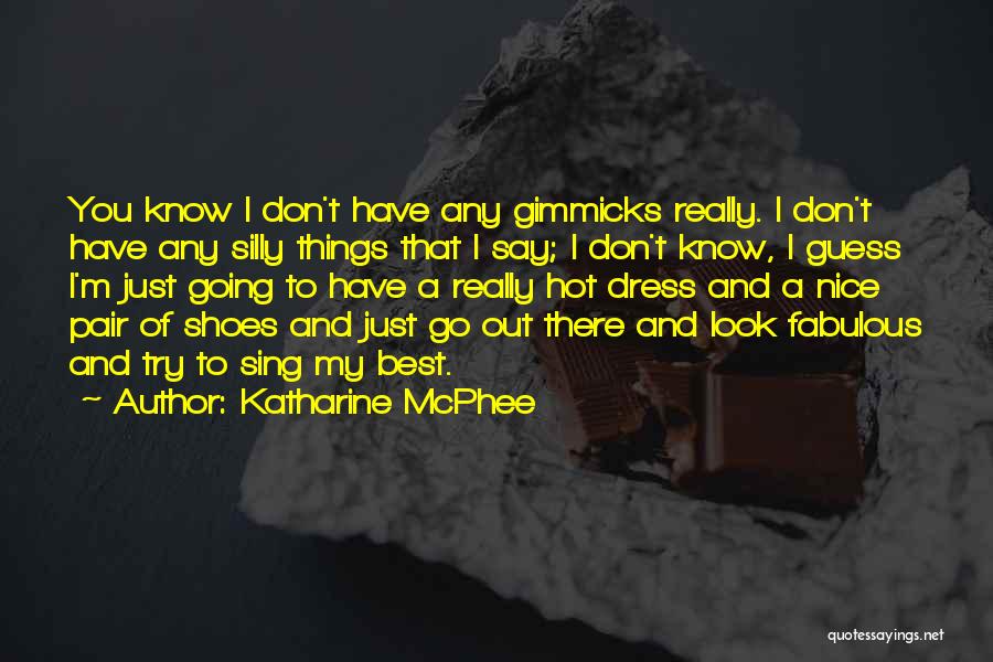 Katharine McPhee Quotes: You Know I Don't Have Any Gimmicks Really. I Don't Have Any Silly Things That I Say; I Don't Know,