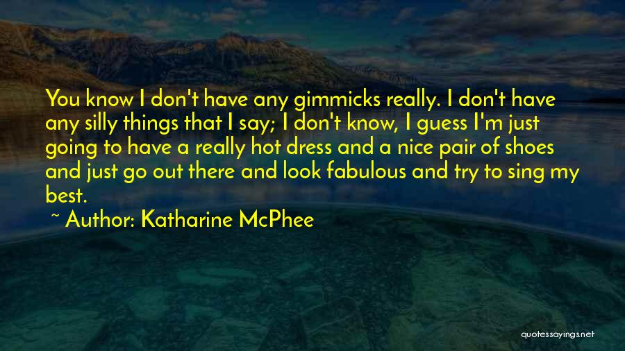 Katharine McPhee Quotes: You Know I Don't Have Any Gimmicks Really. I Don't Have Any Silly Things That I Say; I Don't Know,
