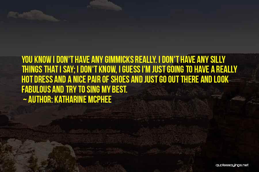 Katharine McPhee Quotes: You Know I Don't Have Any Gimmicks Really. I Don't Have Any Silly Things That I Say; I Don't Know,