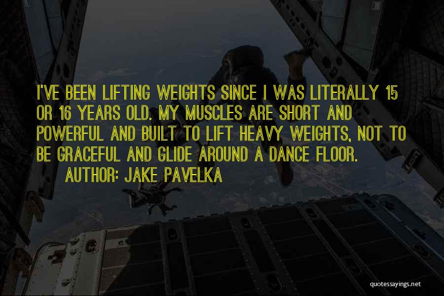 Jake Pavelka Quotes: I've Been Lifting Weights Since I Was Literally 15 Or 16 Years Old. My Muscles Are Short And Powerful And