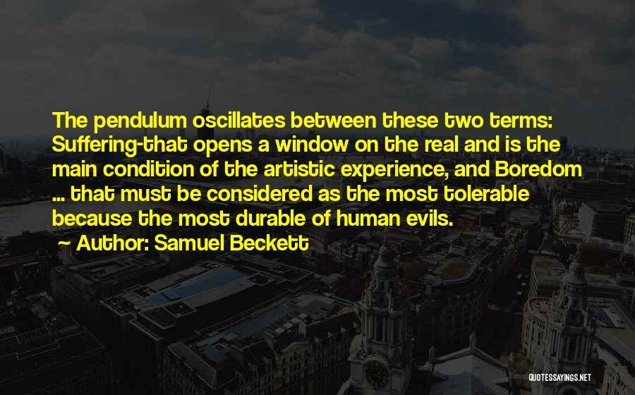 Samuel Beckett Quotes: The Pendulum Oscillates Between These Two Terms: Suffering-that Opens A Window On The Real And Is The Main Condition Of