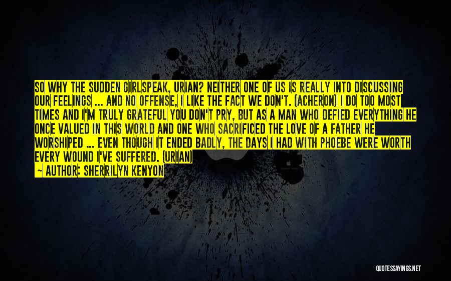 Sherrilyn Kenyon Quotes: So Why The Sudden Girlspeak, Urian? Neither One Of Us Is Really Into Discussing Our Feelings ... And No Offense,