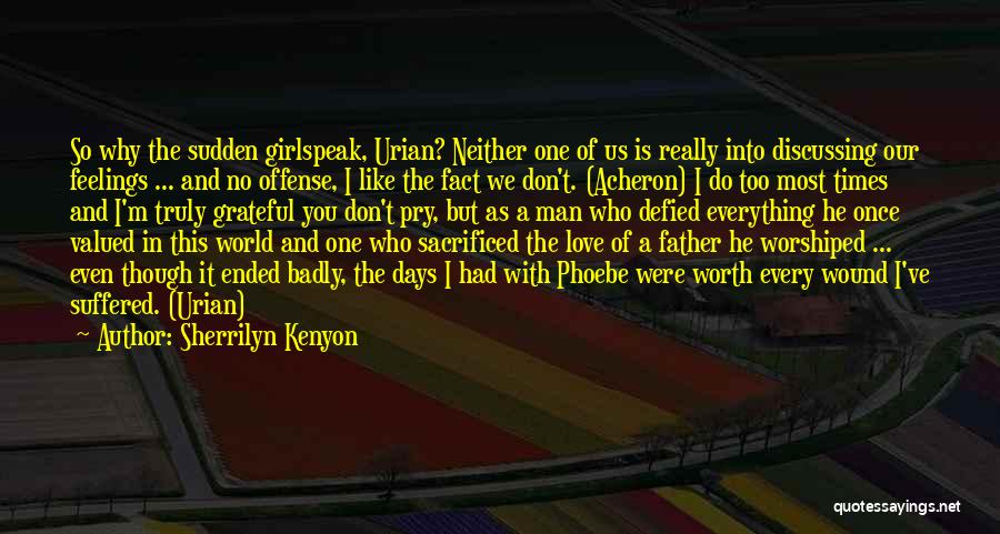 Sherrilyn Kenyon Quotes: So Why The Sudden Girlspeak, Urian? Neither One Of Us Is Really Into Discussing Our Feelings ... And No Offense,