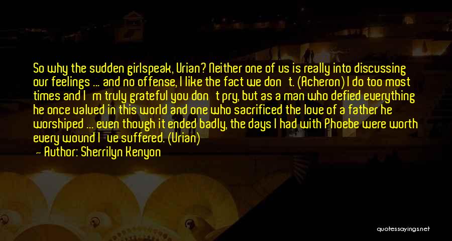 Sherrilyn Kenyon Quotes: So Why The Sudden Girlspeak, Urian? Neither One Of Us Is Really Into Discussing Our Feelings ... And No Offense,