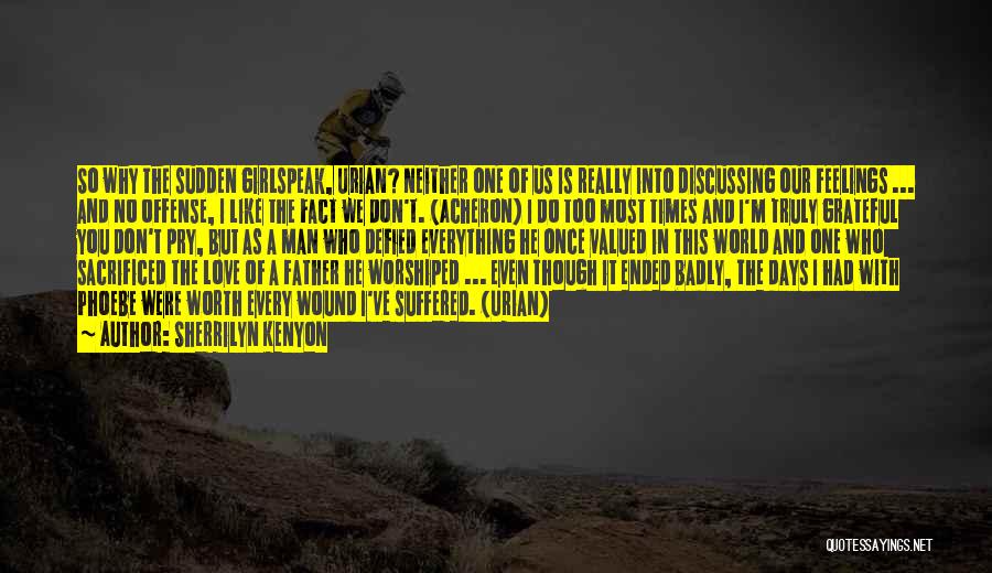 Sherrilyn Kenyon Quotes: So Why The Sudden Girlspeak, Urian? Neither One Of Us Is Really Into Discussing Our Feelings ... And No Offense,