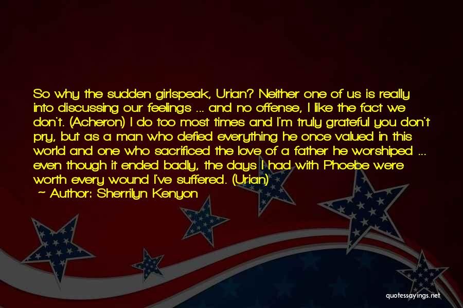 Sherrilyn Kenyon Quotes: So Why The Sudden Girlspeak, Urian? Neither One Of Us Is Really Into Discussing Our Feelings ... And No Offense,