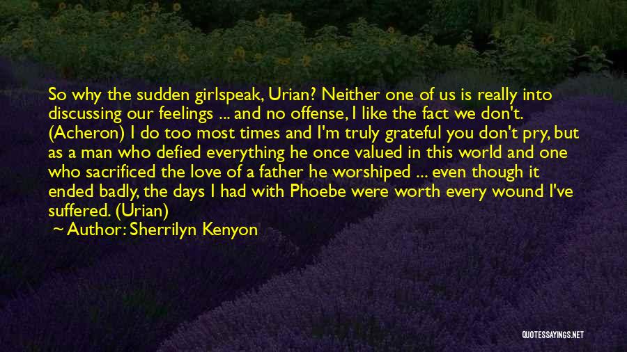 Sherrilyn Kenyon Quotes: So Why The Sudden Girlspeak, Urian? Neither One Of Us Is Really Into Discussing Our Feelings ... And No Offense,