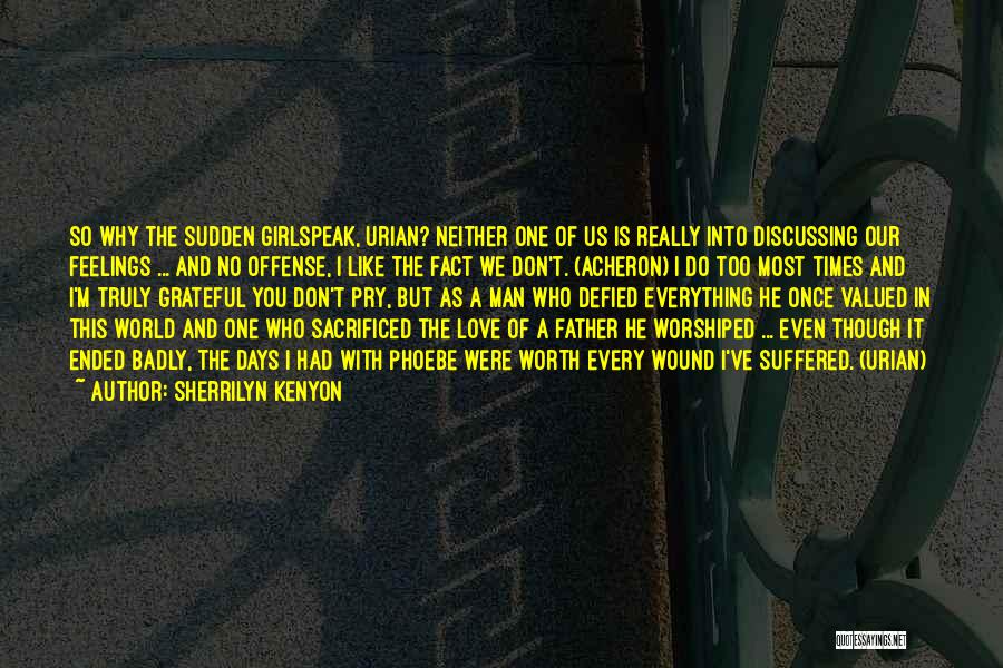 Sherrilyn Kenyon Quotes: So Why The Sudden Girlspeak, Urian? Neither One Of Us Is Really Into Discussing Our Feelings ... And No Offense,