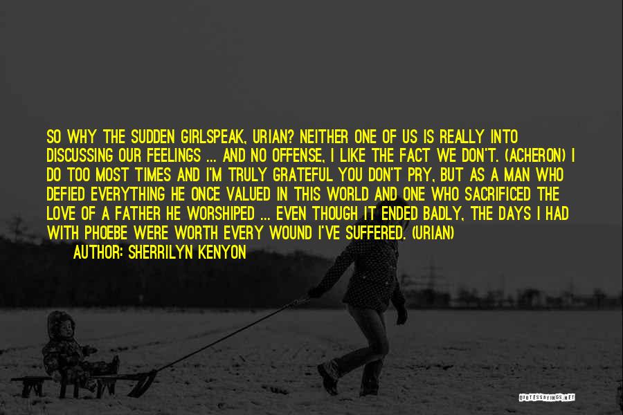 Sherrilyn Kenyon Quotes: So Why The Sudden Girlspeak, Urian? Neither One Of Us Is Really Into Discussing Our Feelings ... And No Offense,