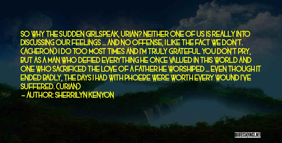 Sherrilyn Kenyon Quotes: So Why The Sudden Girlspeak, Urian? Neither One Of Us Is Really Into Discussing Our Feelings ... And No Offense,