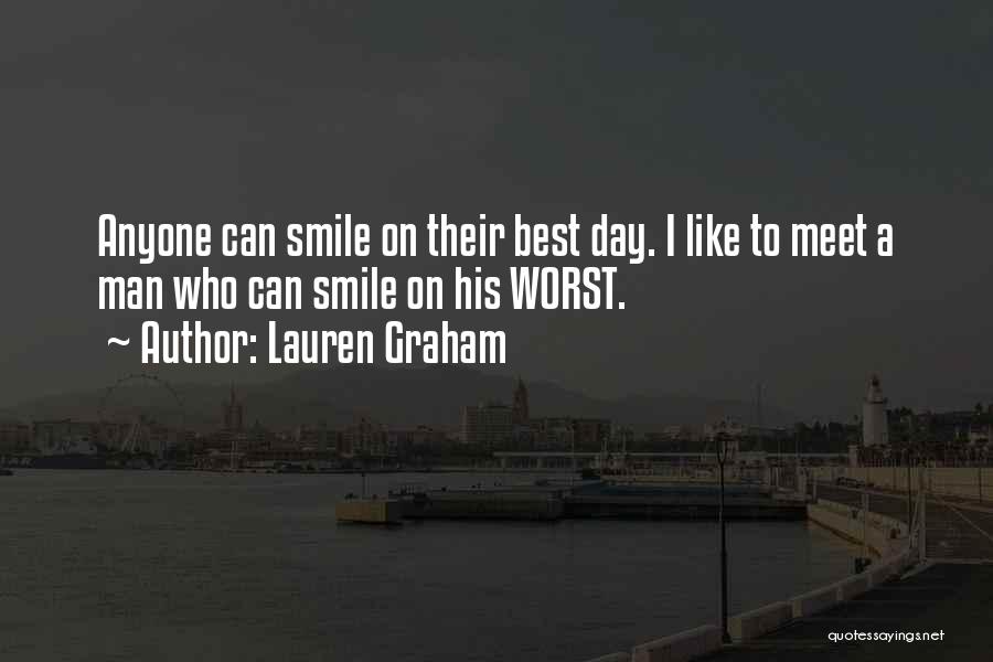 Lauren Graham Quotes: Anyone Can Smile On Their Best Day. I Like To Meet A Man Who Can Smile On His Worst.