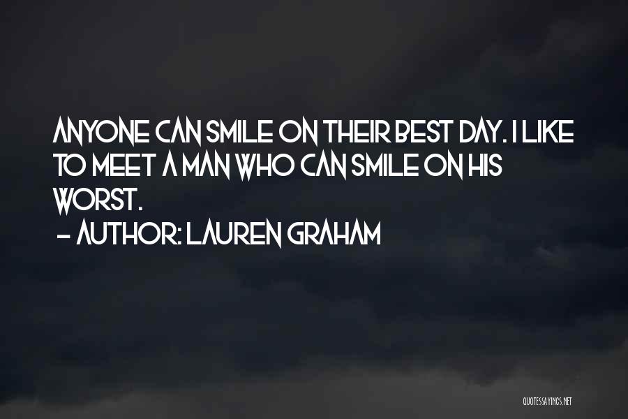 Lauren Graham Quotes: Anyone Can Smile On Their Best Day. I Like To Meet A Man Who Can Smile On His Worst.