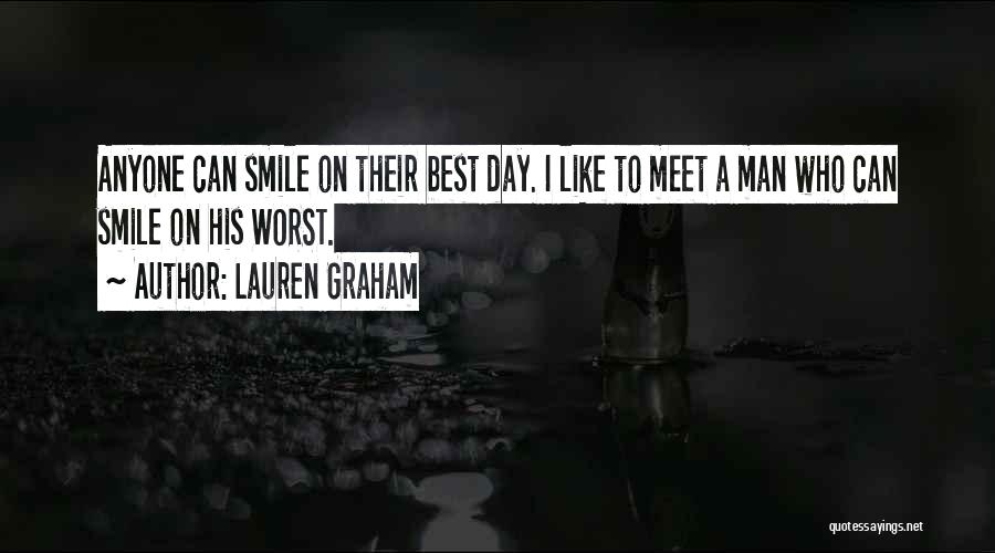 Lauren Graham Quotes: Anyone Can Smile On Their Best Day. I Like To Meet A Man Who Can Smile On His Worst.
