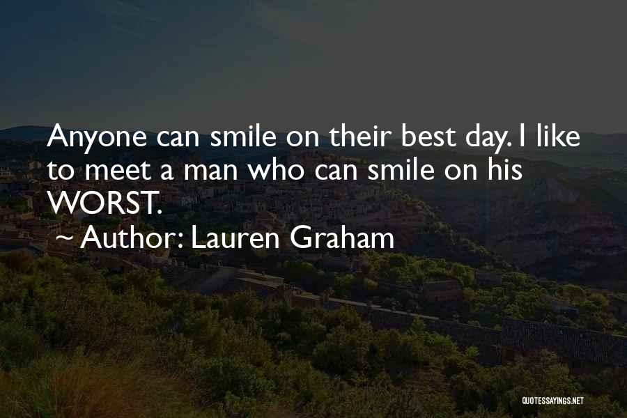 Lauren Graham Quotes: Anyone Can Smile On Their Best Day. I Like To Meet A Man Who Can Smile On His Worst.