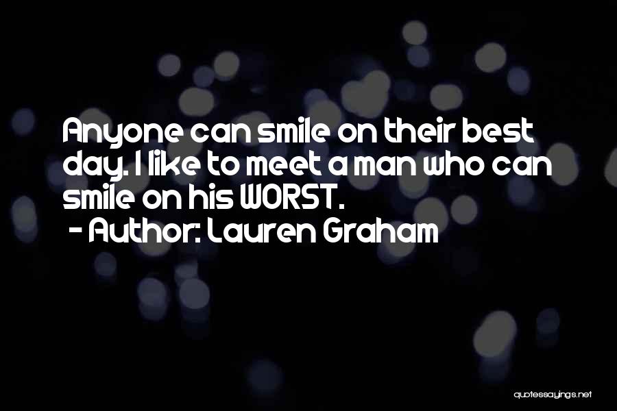 Lauren Graham Quotes: Anyone Can Smile On Their Best Day. I Like To Meet A Man Who Can Smile On His Worst.