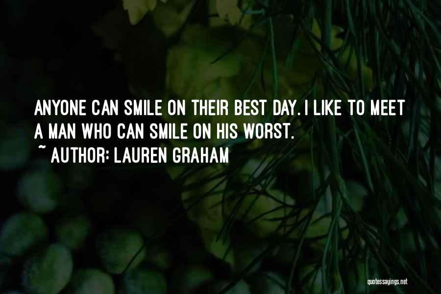 Lauren Graham Quotes: Anyone Can Smile On Their Best Day. I Like To Meet A Man Who Can Smile On His Worst.