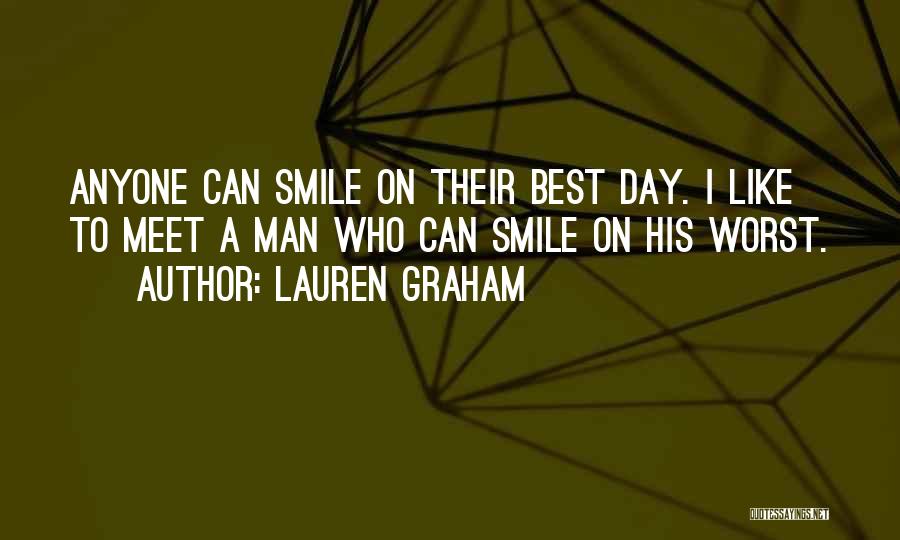 Lauren Graham Quotes: Anyone Can Smile On Their Best Day. I Like To Meet A Man Who Can Smile On His Worst.