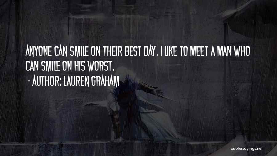 Lauren Graham Quotes: Anyone Can Smile On Their Best Day. I Like To Meet A Man Who Can Smile On His Worst.