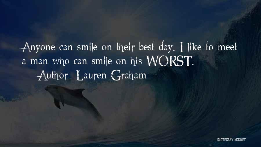 Lauren Graham Quotes: Anyone Can Smile On Their Best Day. I Like To Meet A Man Who Can Smile On His Worst.