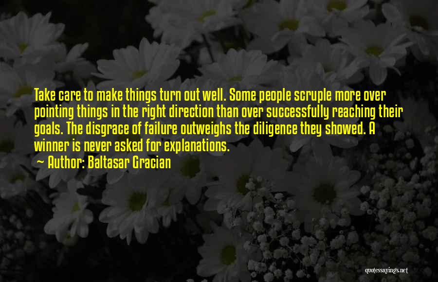 Baltasar Gracian Quotes: Take Care To Make Things Turn Out Well. Some People Scruple More Over Pointing Things In The Right Direction Than