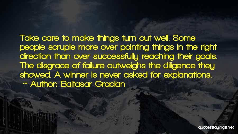 Baltasar Gracian Quotes: Take Care To Make Things Turn Out Well. Some People Scruple More Over Pointing Things In The Right Direction Than