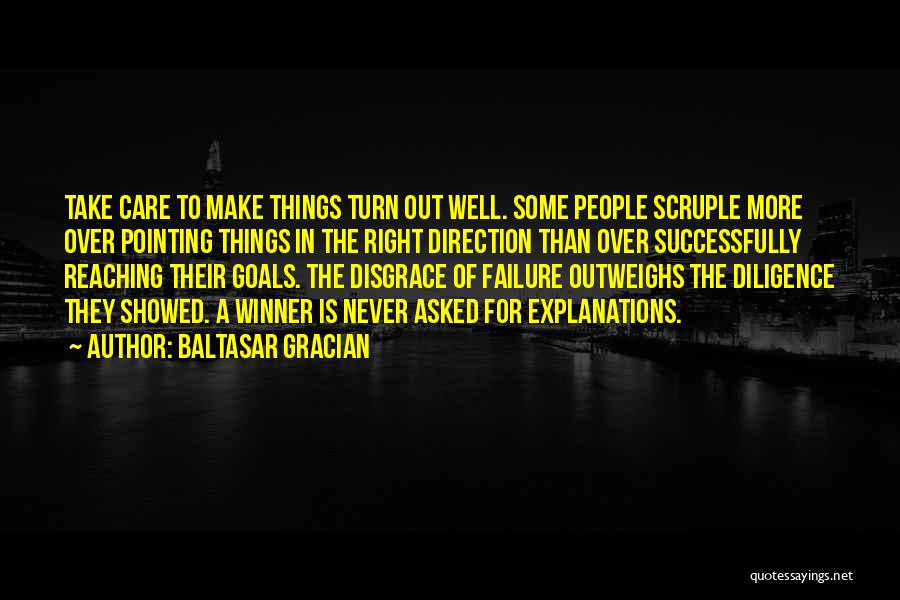 Baltasar Gracian Quotes: Take Care To Make Things Turn Out Well. Some People Scruple More Over Pointing Things In The Right Direction Than