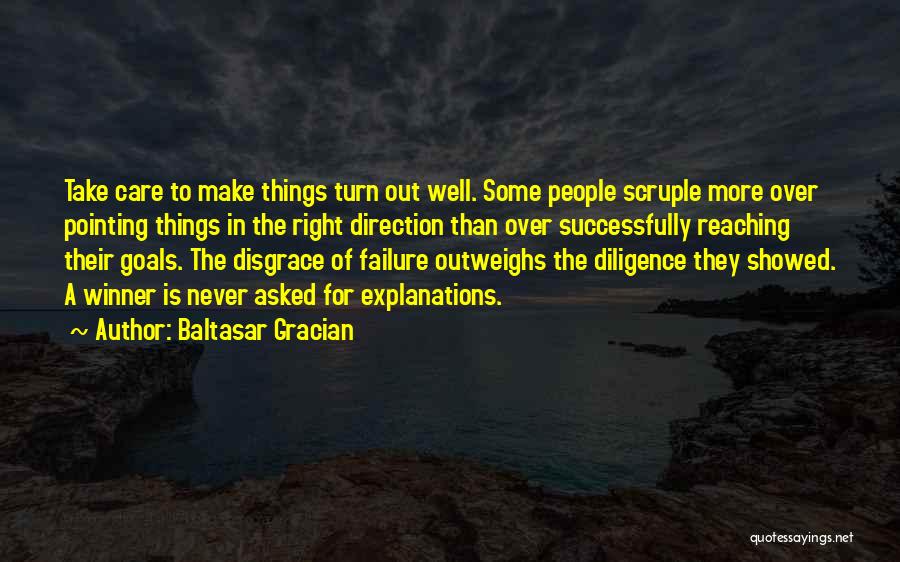 Baltasar Gracian Quotes: Take Care To Make Things Turn Out Well. Some People Scruple More Over Pointing Things In The Right Direction Than