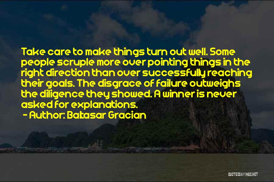 Baltasar Gracian Quotes: Take Care To Make Things Turn Out Well. Some People Scruple More Over Pointing Things In The Right Direction Than