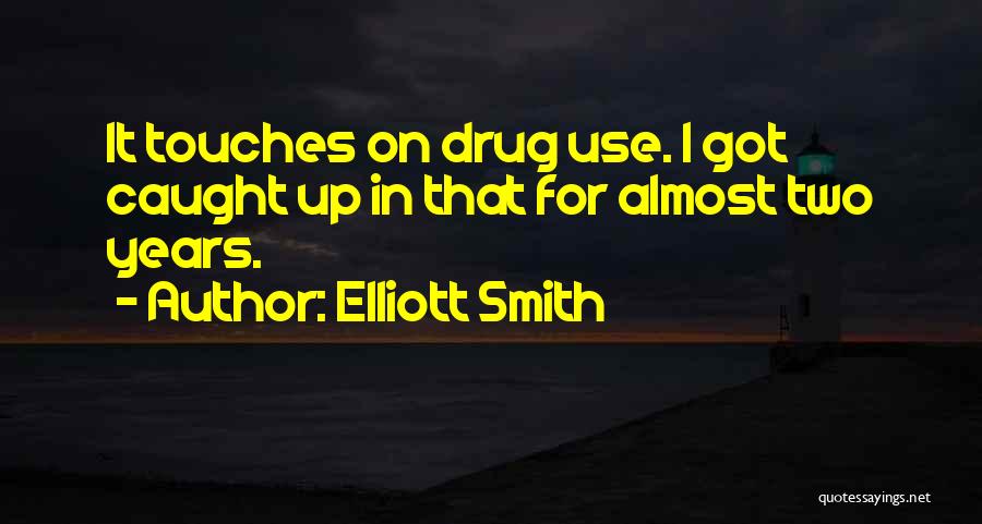 Elliott Smith Quotes: It Touches On Drug Use. I Got Caught Up In That For Almost Two Years.