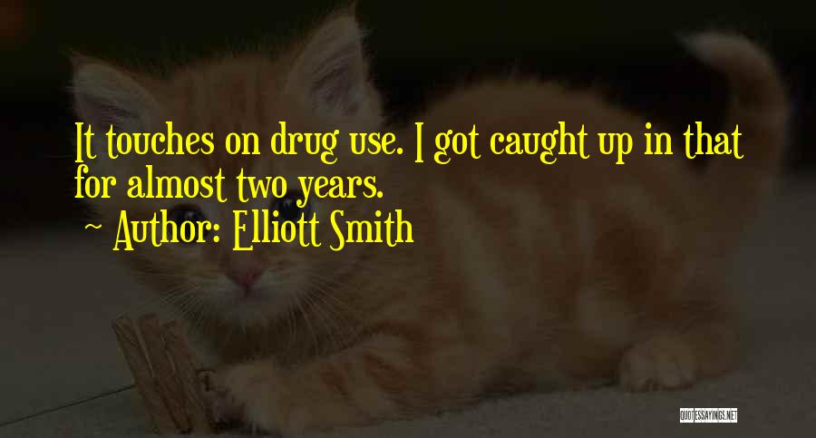 Elliott Smith Quotes: It Touches On Drug Use. I Got Caught Up In That For Almost Two Years.