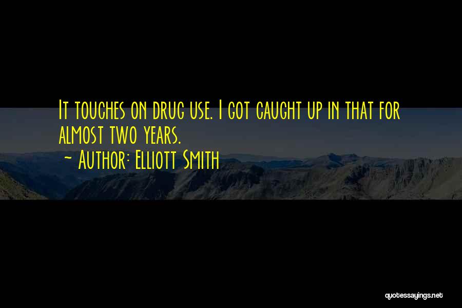 Elliott Smith Quotes: It Touches On Drug Use. I Got Caught Up In That For Almost Two Years.