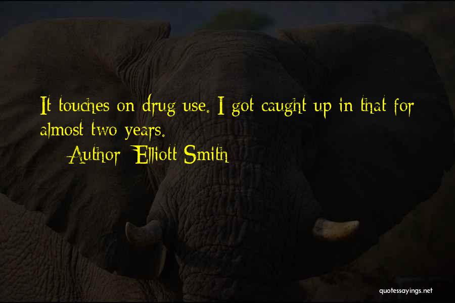 Elliott Smith Quotes: It Touches On Drug Use. I Got Caught Up In That For Almost Two Years.