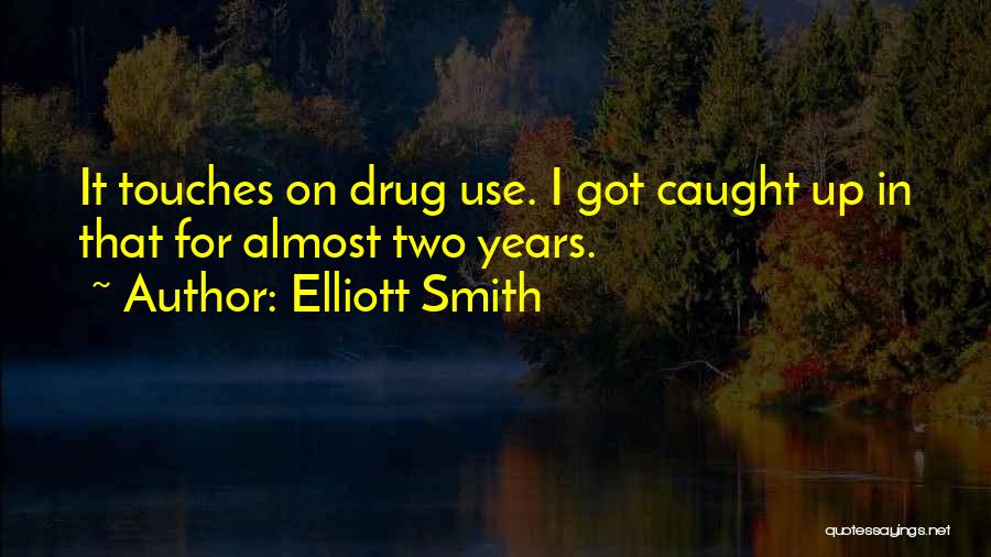 Elliott Smith Quotes: It Touches On Drug Use. I Got Caught Up In That For Almost Two Years.