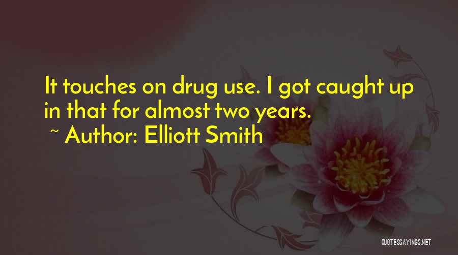 Elliott Smith Quotes: It Touches On Drug Use. I Got Caught Up In That For Almost Two Years.