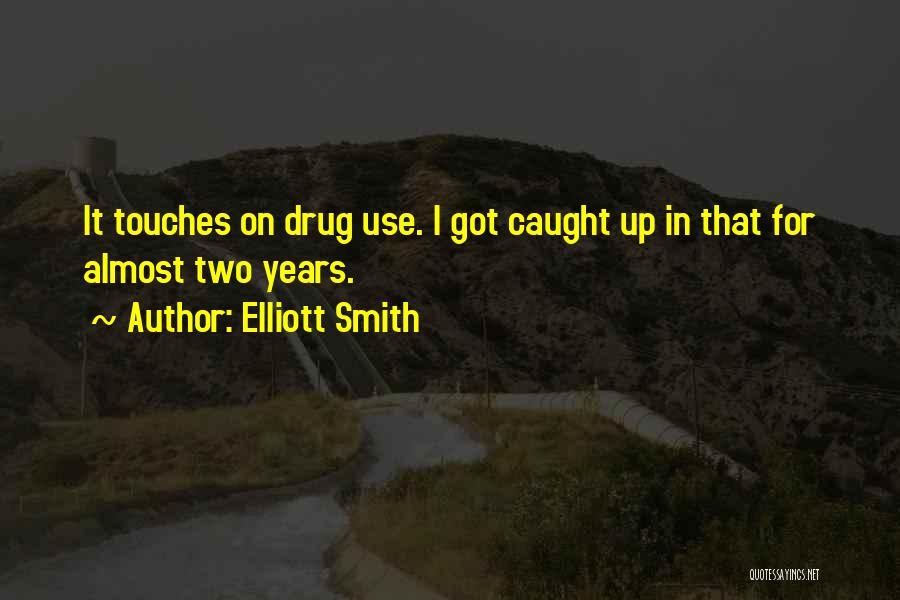 Elliott Smith Quotes: It Touches On Drug Use. I Got Caught Up In That For Almost Two Years.