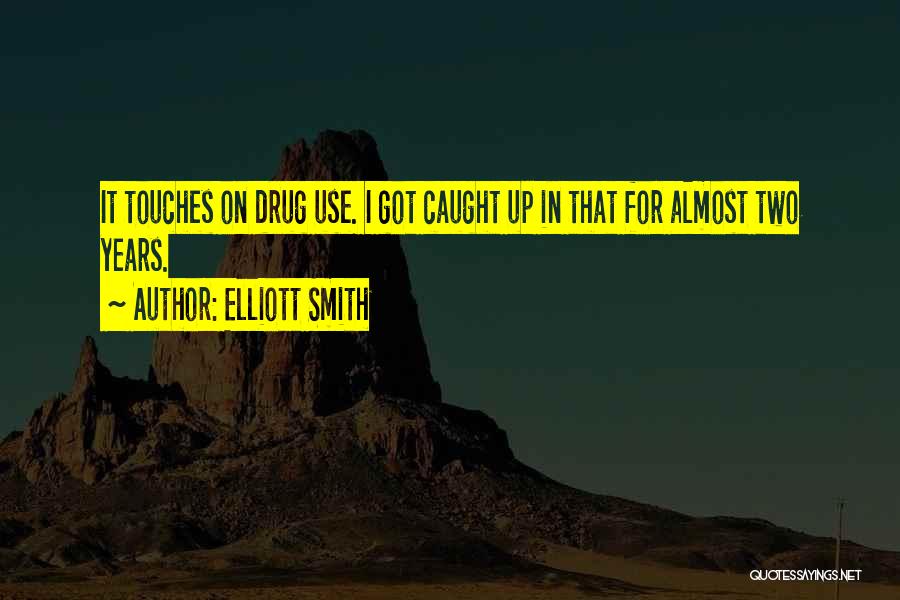 Elliott Smith Quotes: It Touches On Drug Use. I Got Caught Up In That For Almost Two Years.